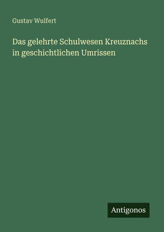 Das gelehrte Schulwesen Kreuznachs in geschichtlichen Umrissen