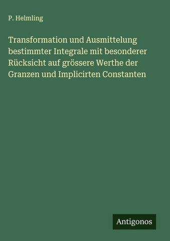 Transformation und Ausmittelung bestimmter Integrale mit besonderer Rücksicht auf grössere Werthe der Granzen und Implicirten Constanten