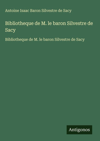 Bibliotheque de M. le baron Silvestre de Sacy