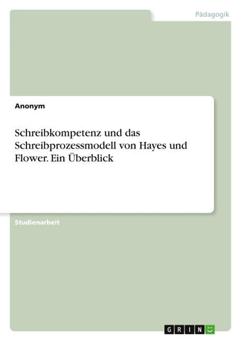 Schreibkompetenz und das Schreibprozessmodell von Hayes und Flower. Ein Überblick