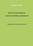 Was ist der Mensch, dass du seiner gedenkst?