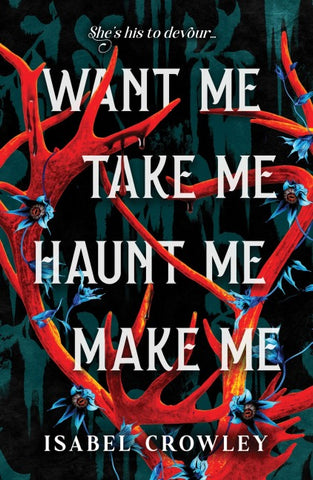 Want Me, Take Me, Haunt Me, Make Me