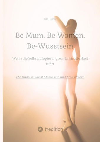 Be Mum. Be Woman. Be-Wusstsein