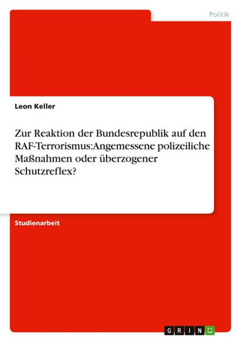 Zur Reaktion der Bundesrepublik auf den RAF-Terrorismus: Angemessene polizeiliche Maßnahmen oder überzogener Schutzreflex?