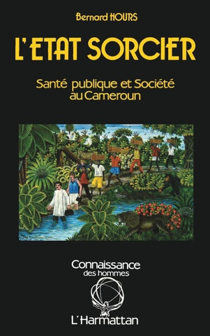 L'Etat sorcier : santé publique et société au Cameroun