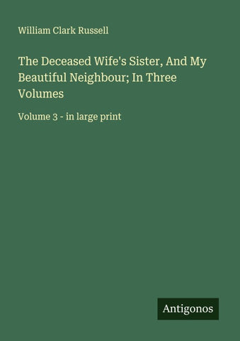 The Deceased Wife's Sister, And My Beautiful Neighbour; In Three Volumes