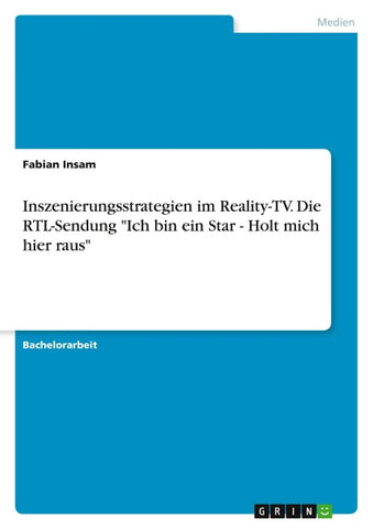 Inszenierungsstrategien im Reality-TV. Die RTL-Sendung "Ich bin ein Star - Holt mich hier raus"