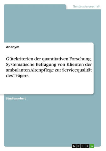 Gütekriterien der quantitativen Forschung. Systematische Befragung von Klienten der ambulanten Altenpflege zur Servicequalität des Trägers