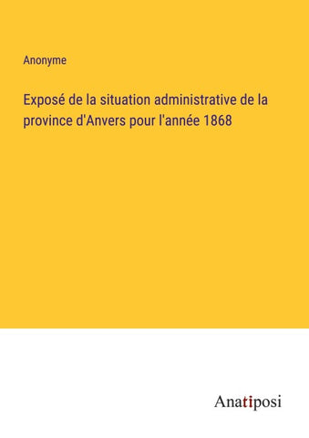 Exposé de la situation administrative de la province d'Anvers pour l'année 1868