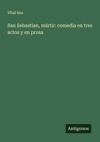San Sebastian, mártir: comedia en tres actos y en prosa