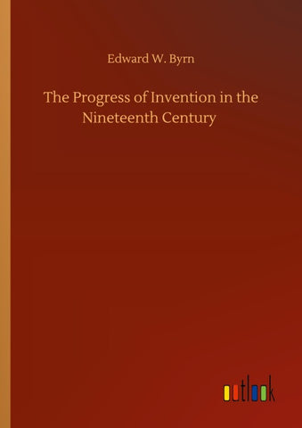 The Progress of Invention in the Nineteenth Century