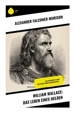 William Wallace: Das Leben eines Helden