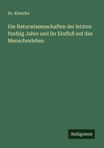 Die Naturwissenschaften der letzten funfzig Jahre und ihr Einfluß auf das Menschenleben