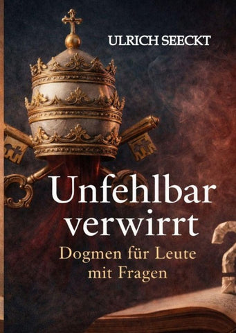 Unfehlbar verwirrt - Dogmen für Leute mit Fragen