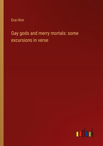 Gay gods and merry mortals: some excursions in verse