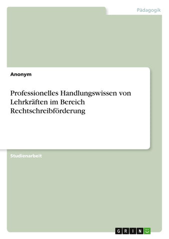 Professionelles Handlungswissen von Lehrkräften im Bereich Rechtschreibförderung