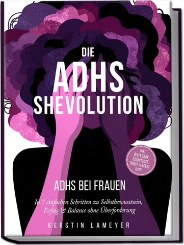 Die ADHS Shevolution - ADHS bei Frauen: In 7 einfachen Schritten zu Selbstbewusstsein, Erfolg & Balance ohne Überforderung - inkl. Workbook, Selbsttest, Habit Tracker uvm.