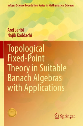 Topological Fixed-Point Theory in Suitable Banach Algebras with Applications