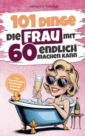 101 Dinge die Frau mit Sechzig endlich machen kann