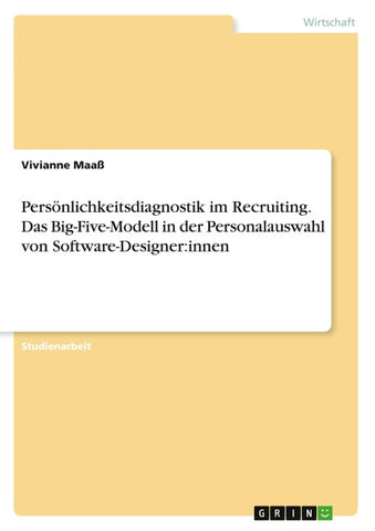 Persönlichkeitsdiagnostik im Recruiting. Das Big-Five-Modell in der Personalauswahl von Software-Designer:innen