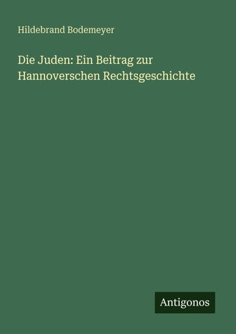 Die Juden: Ein Beitrag zur Hannoverschen Rechtsgeschichte