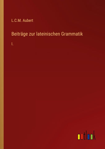 Beiträge zur lateinischen Grammatik