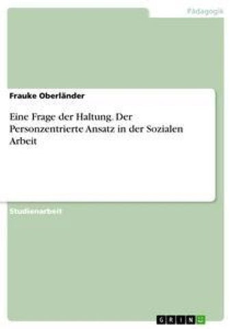 Eine Frage der Haltung. Der Personzentrierte Ansatz in der Sozialen Arbeit