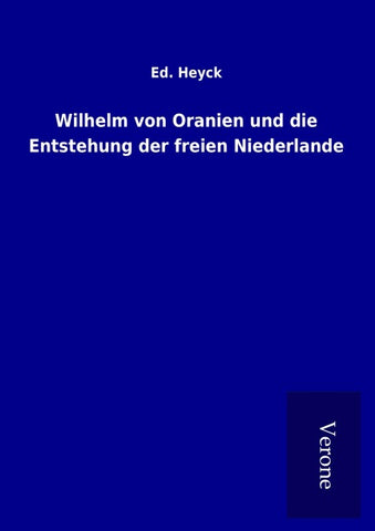 Wilhelm von Oranien und die Entstehung der freien Niederlande