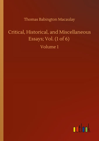Critical, Historical, and Miscellaneous Essays; Vol. (1 of 6)