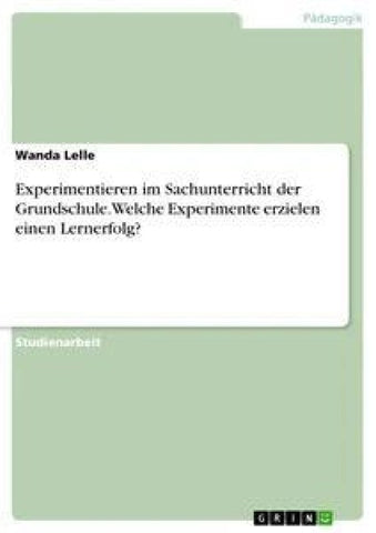 Experimentieren im Sachunterricht der Grundschule. Welche Experimente erzielen einen Lernerfolg?