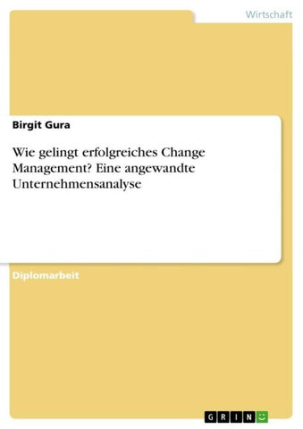 Wie gelingt erfolgreiches Change Management?  Eine angewandte Unternehmensanalyse