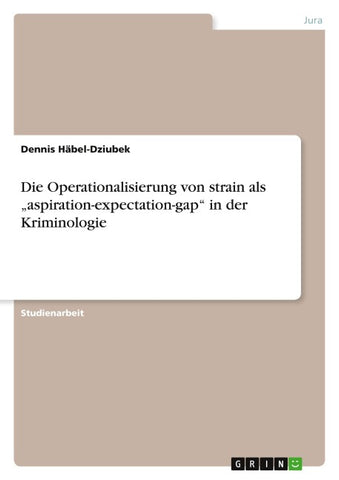 Die Operationalisierung von strain als "aspiration-expectation-gap" in der Kriminologie