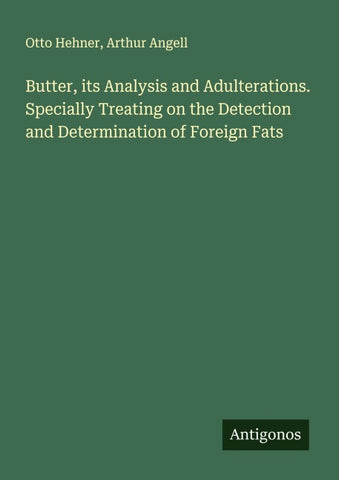 Butter, its Analysis and Adulterations. Specially Treating on the Detection and Determination of Foreign Fats