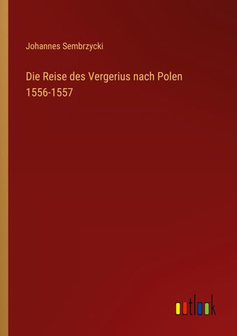 Die Reise des Vergerius nach Polen 1556-1557