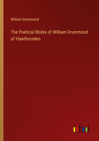 The Poetical Works of William Drummond of Hawthornden