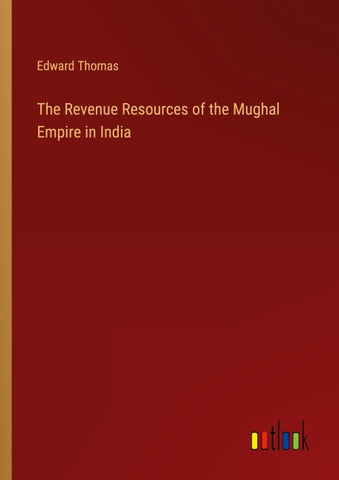 The Revenue Resources of the Mughal Empire in India