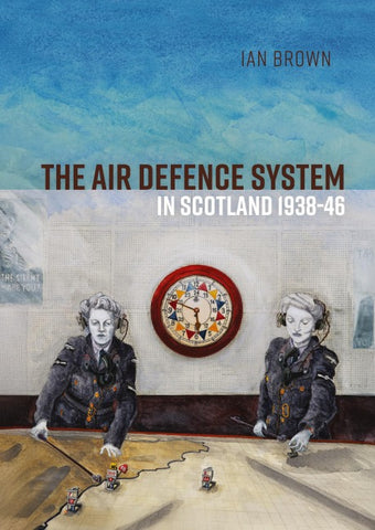 The Air Defence System in Scotland 1938-46