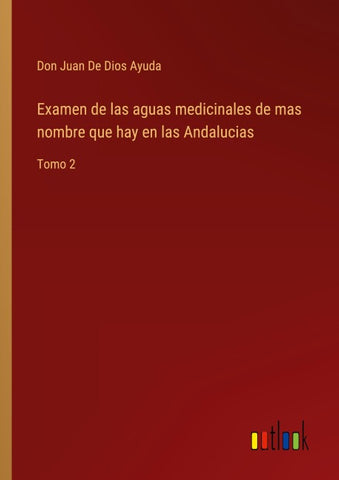 Examen de las aguas medicinales de mas nombre que hay en las Andalucias