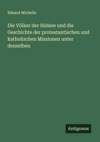 Die Völker der Südsee und die Geschichte der protestantischen und katholischen Missionen unter denselben