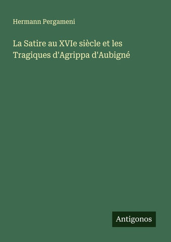 La Satire au XVIe siècle et les Tragiques d'Agrippa d'Aubigné