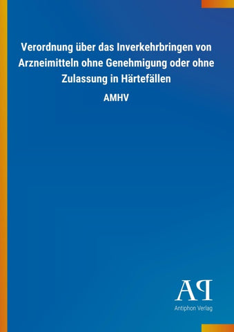 Verordnung über das Inverkehrbringen von Arzneimitteln ohne Genehmigung oder ohne Zulassung in Härtefällen