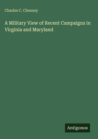 A Military View of Recent Campaigns in Virginia and Maryland