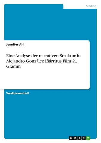 Eine Analyse der narrativen Struktur in Alejandro González Iñárritus Film 21 Gramm