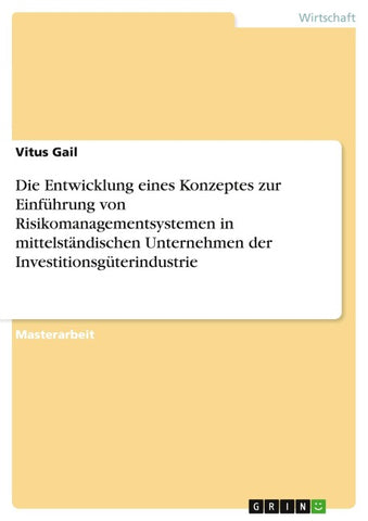 Die Entwicklung eines Konzeptes zur Einführung von Risikomanagementsystemen in mittelständischen Unternehmen der Investitionsgüterindustrie