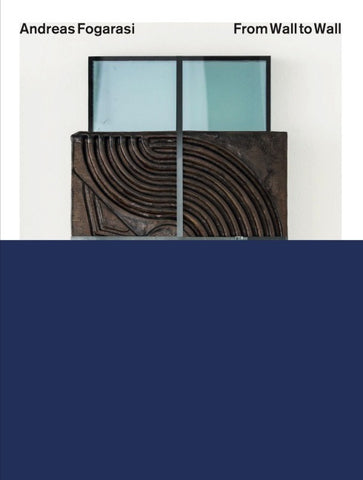 Andreas Fogarasi: From Wall to Wall