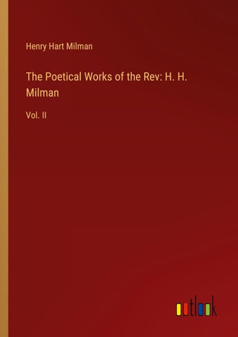 The Poetical Works of the Rev: H. H. Milman
