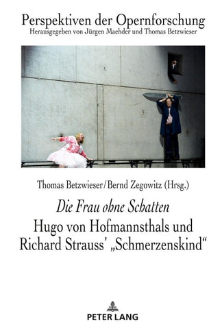 Die Frau ohne Schatten: Hugo von Hofmannsthals und Richard Strauss' "Schmerzenskind"