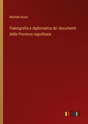 Paleografia e diplomatica de' documenti delle Province napolitane