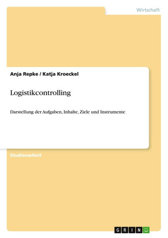 Logistikcontrolling. Aufgaben, Inhalte, Ziele und Instrumente