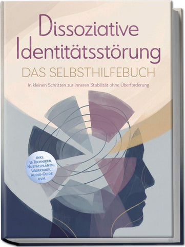 Dissoziative Identitätsstörung - Das Selbsthilfebuch: In kleinen Schritten zur inneren Stabilität ohne Überforderung - inkl. 36 Techniken, Notfallplänen, Workbook, Audio-Guide uvm.